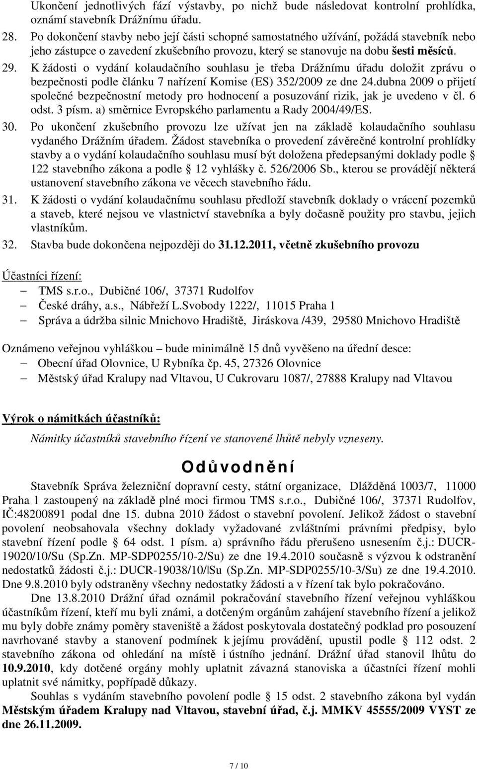 K žádosti o vydání kolaudačního souhlasu je třeba Drážnímu úřadu doložit zprávu o bezpečnosti podle článku 7 nařízení Komise (ES) 352/2009 ze dne 24.