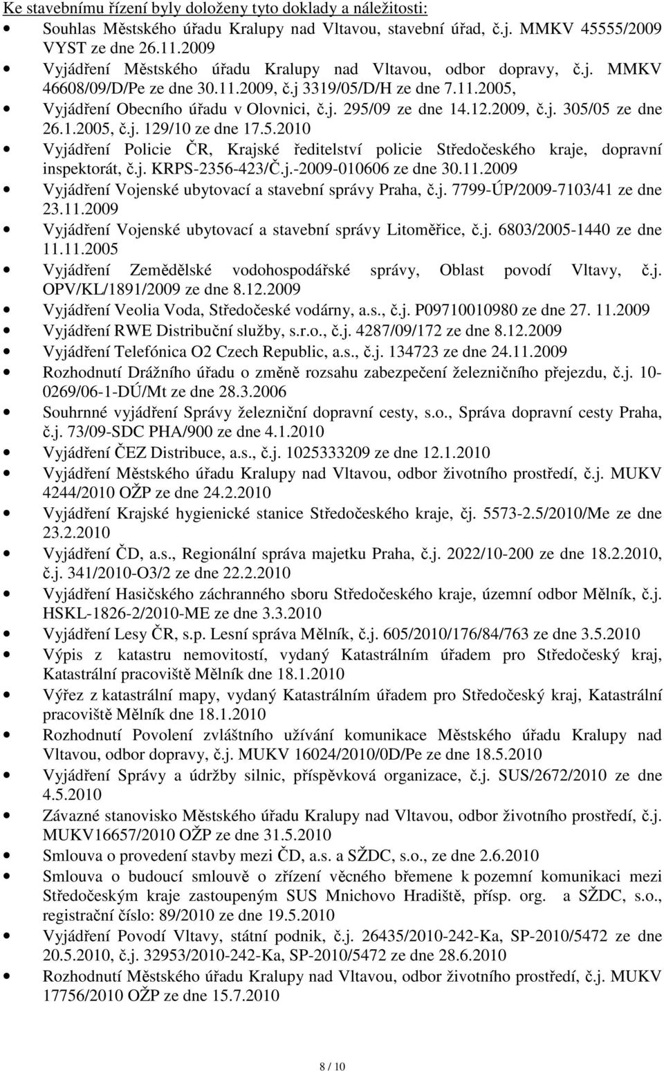 12.2009, č.j. 305/05 ze dne 26.1.2005, č.j. 129/10 ze dne 17.5.2010 Vyjádření Policie ČR, Krajské ředitelství policie Středočeského kraje, dopravní inspektorát, č.j. KRPS-2356-423/Č.j.-2009-010606 ze dne 30.