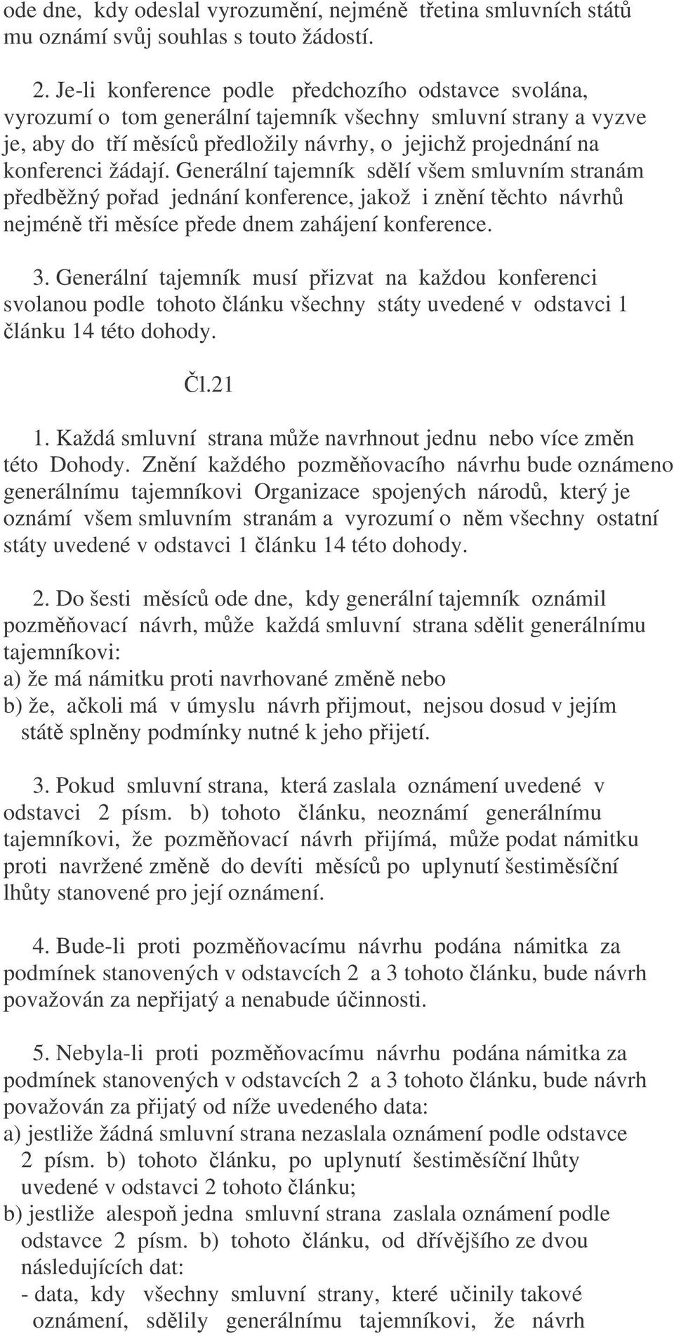 Generální tajemník sdlí všem smluvním stranám pedbžný poad jednání konference, jakož i znní tchto návrh nejmén ti msíce pede dnem zahájení konference. 3.