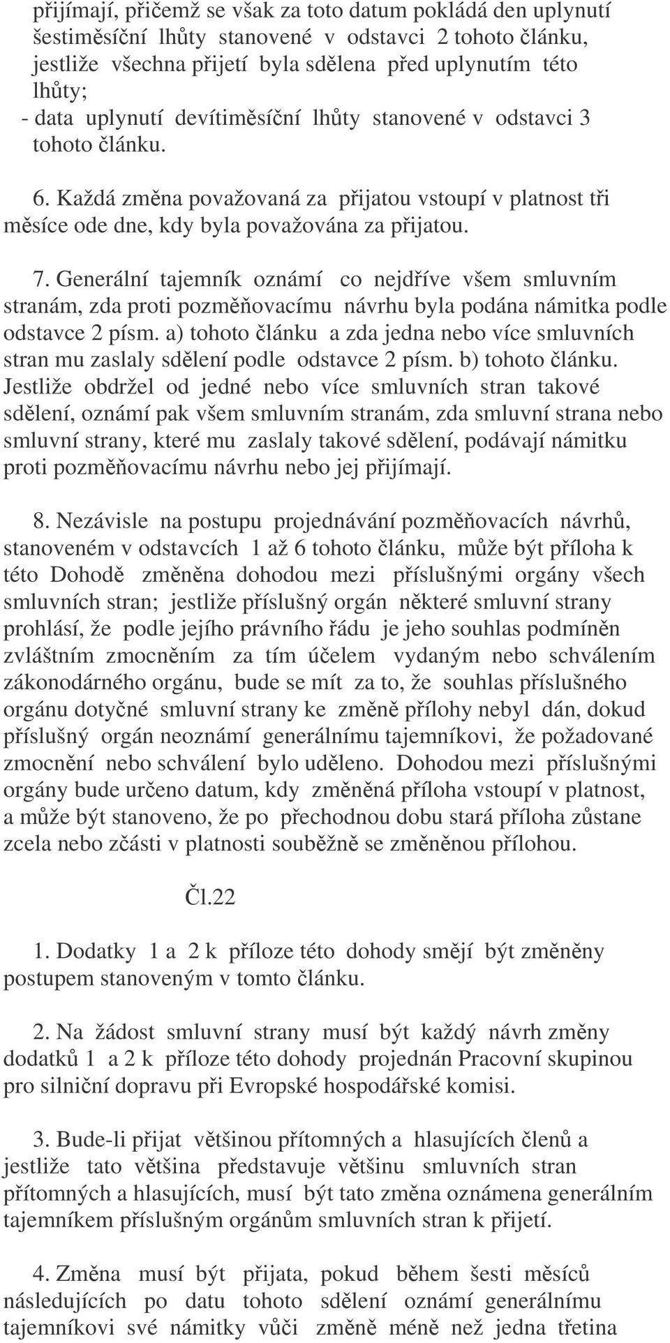 Generální tajemník oznámí co nejdíve všem smluvním stranám, zda proti pozmovacímu návrhu byla podána námitka podle odstavce 2 písm.