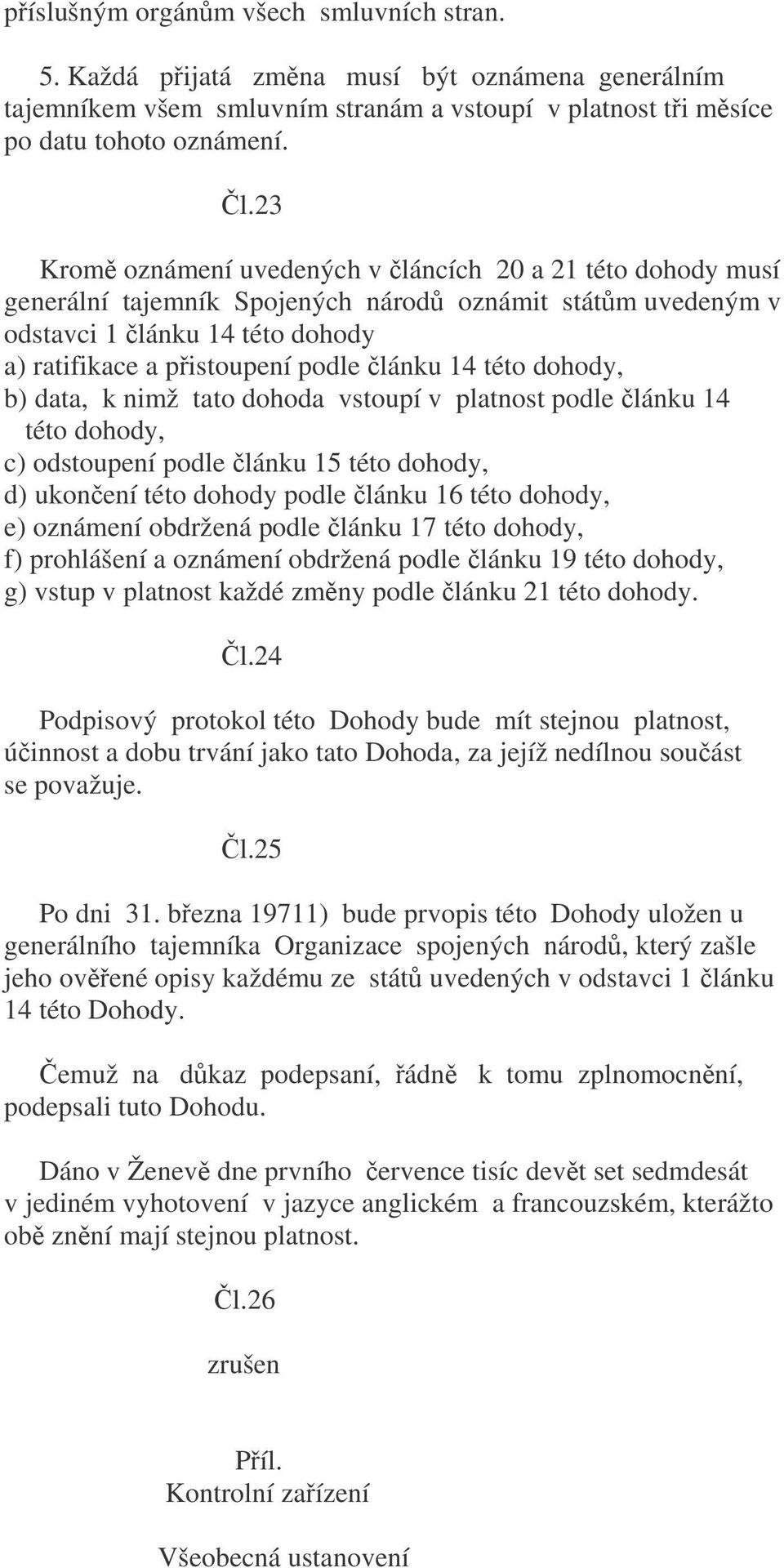 této dohody, b) data, k nimž tato dohoda vstoupí v platnost podle lánku 14 této dohody, c) odstoupení podle lánku 15 této dohody, d) ukonení této dohody podle lánku 16 této dohody, e) oznámení