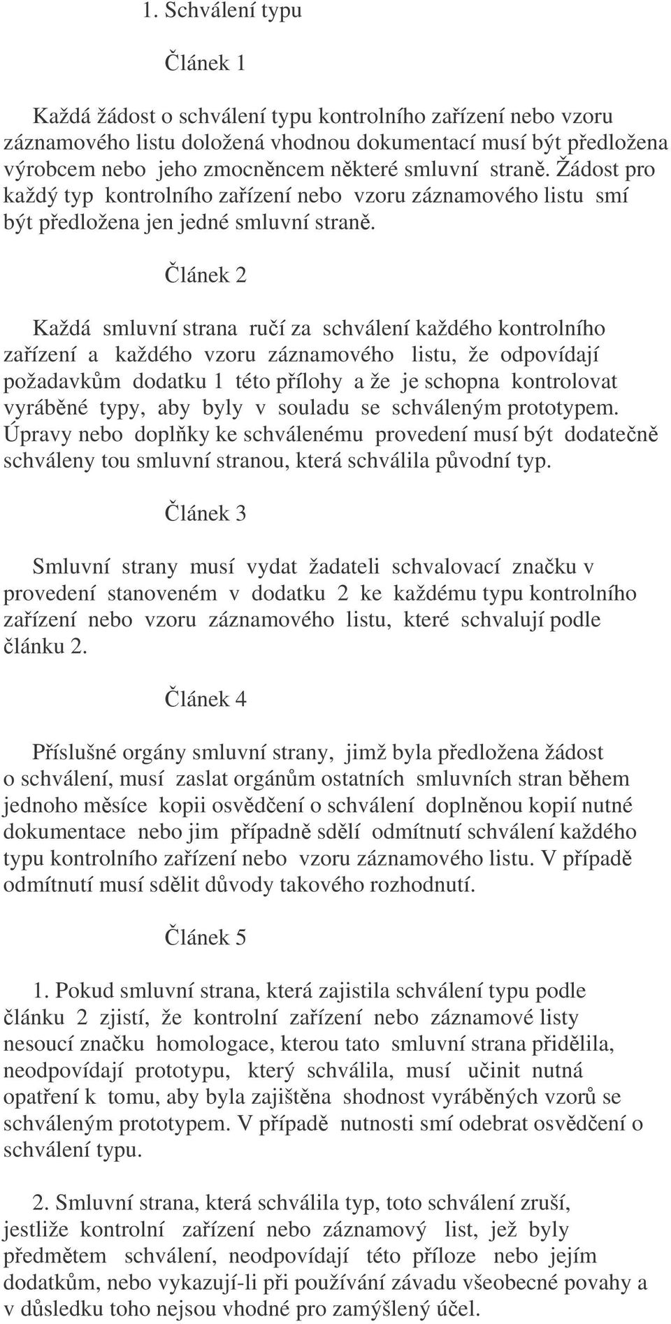 lánek 2 Každá smluvní strana ruí za schválení každého kontrolního zaízení a každého vzoru záznamového listu, že odpovídají požadavkm dodatku 1 této pílohy a že je schopna kontrolovat vyrábné typy,