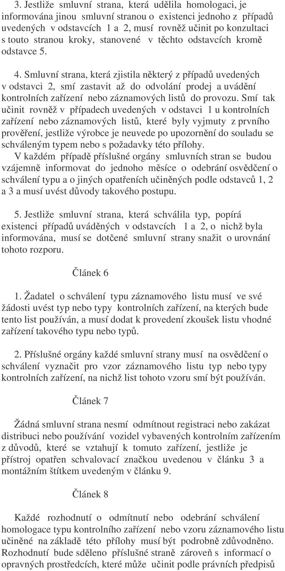 Smluvní strana, která zjistila nkterý z pípad uvedených v odstavci 2, smí zastavit až do odvolání prodej a uvádní kontrolních zaízení nebo záznamových list do provozu.