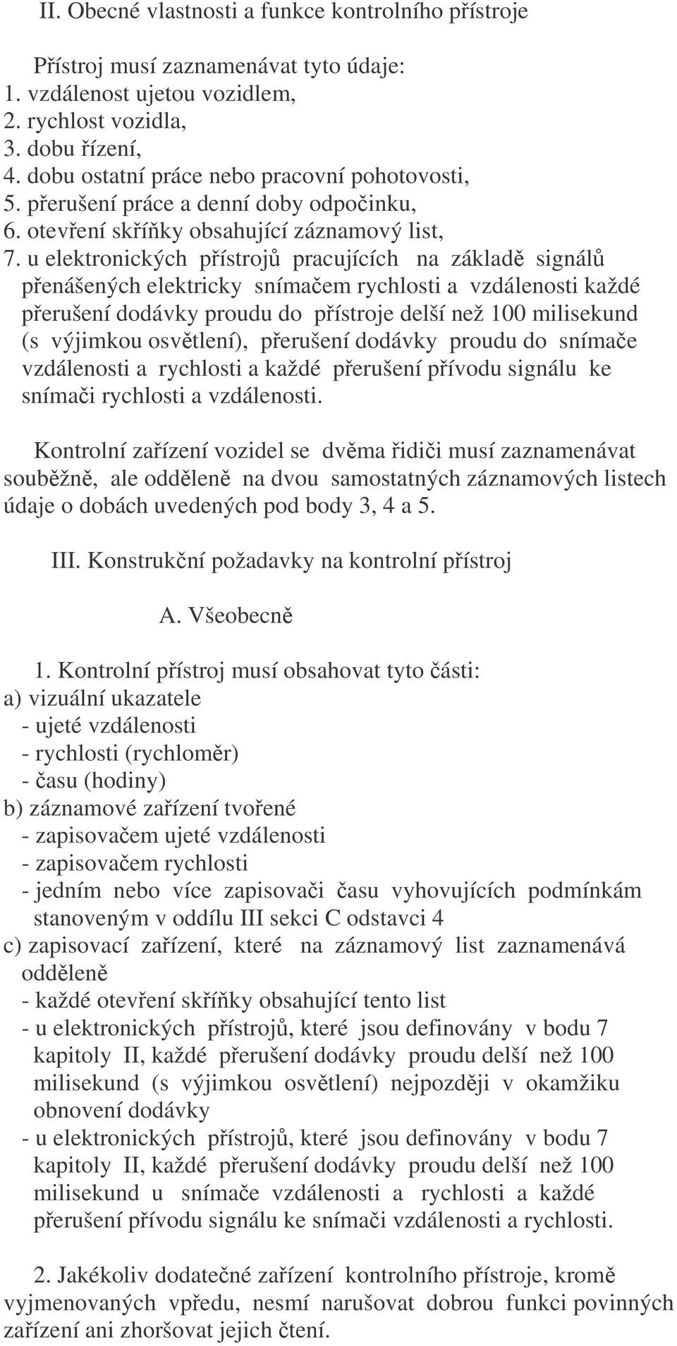 u elektronických pístroj pracujících na základ signál penášených elektricky snímaem rychlosti a vzdálenosti každé perušení dodávky proudu do pístroje delší než 100 milisekund (s výjimkou osvtlení),