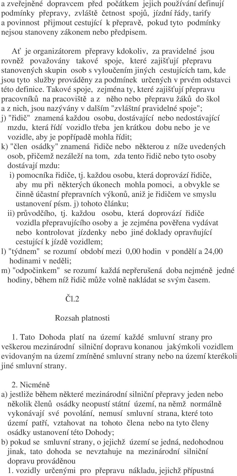 A je organizátorem pepravy kdokoliv, za pravidelné jsou rovnž považovány takové spoje, které zajišují pepravu stanovených skupin osob s vylouením jiných cestujících tam, kde jsou tyto služby provádny