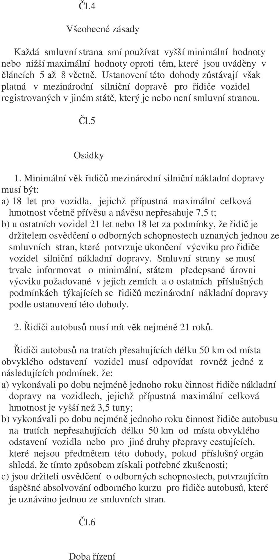 Minimální vk idi mezinárodní silniní nákladní dopravy musí být: a) 18 let pro vozidla, jejichž pípustná maximální celková hmotnost vetn pívsu a návsu nepesahuje 7,5 t; b) u ostatních vozidel 21 let