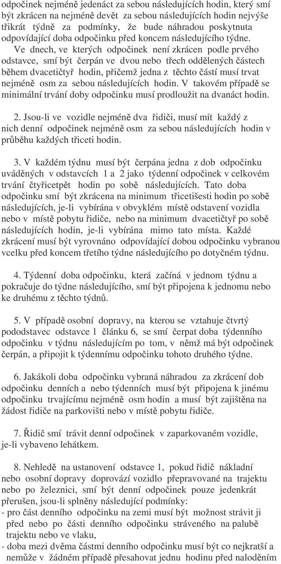 Ve dnech, ve kterých odpoinek není zkrácen podle prvého odstavce, smí být erpán ve dvou nebo tech oddlených ástech bhem dvacetity hodin, piemž jedna z tchto ástí musí trvat nejmén osm za sebou