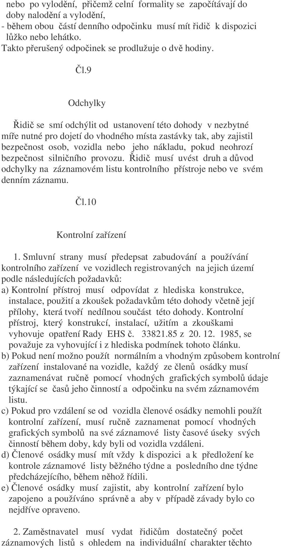 9 Odchylky idi se smí odchýlit od ustanovení této dohody v nezbytné míe nutné pro dojetí do vhodného místa zastávky tak, aby zajistil bezpenost osob, vozidla nebo jeho nákladu, pokud neohrozí