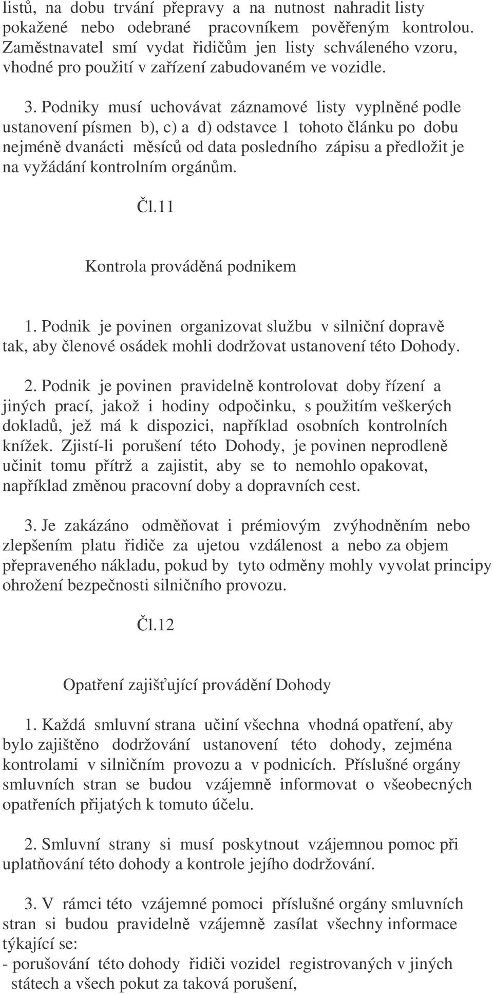 Podniky musí uchovávat záznamové listy vyplnné podle ustanovení písmen b), c) a d) odstavce 1 tohoto lánku po dobu nejmén dvanácti msíc od data posledního zápisu a pedložit je na vyžádání kontrolním