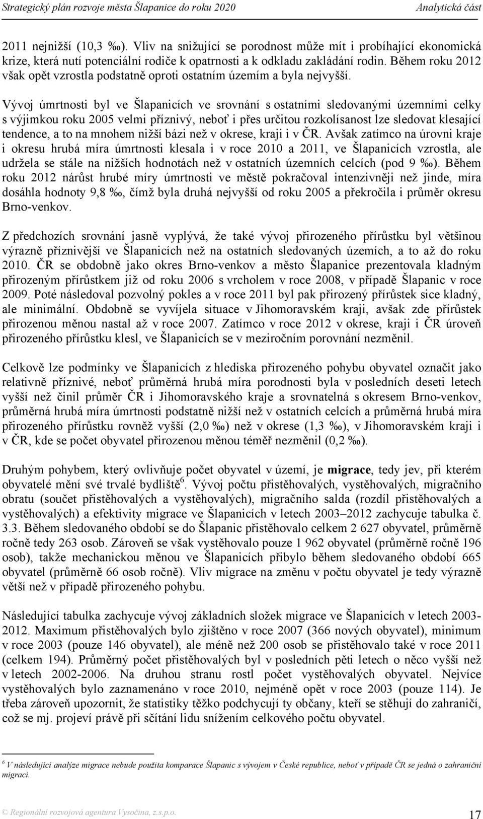 Vývoj úmrtnosti byl ve Šlapanicích ve srovnání s ostatními sledovanými územními celky s výjimkou roku 2005 velmi příznivý, neboť i přes určitou rozkolísanost lze sledovat klesající tendence, a to na