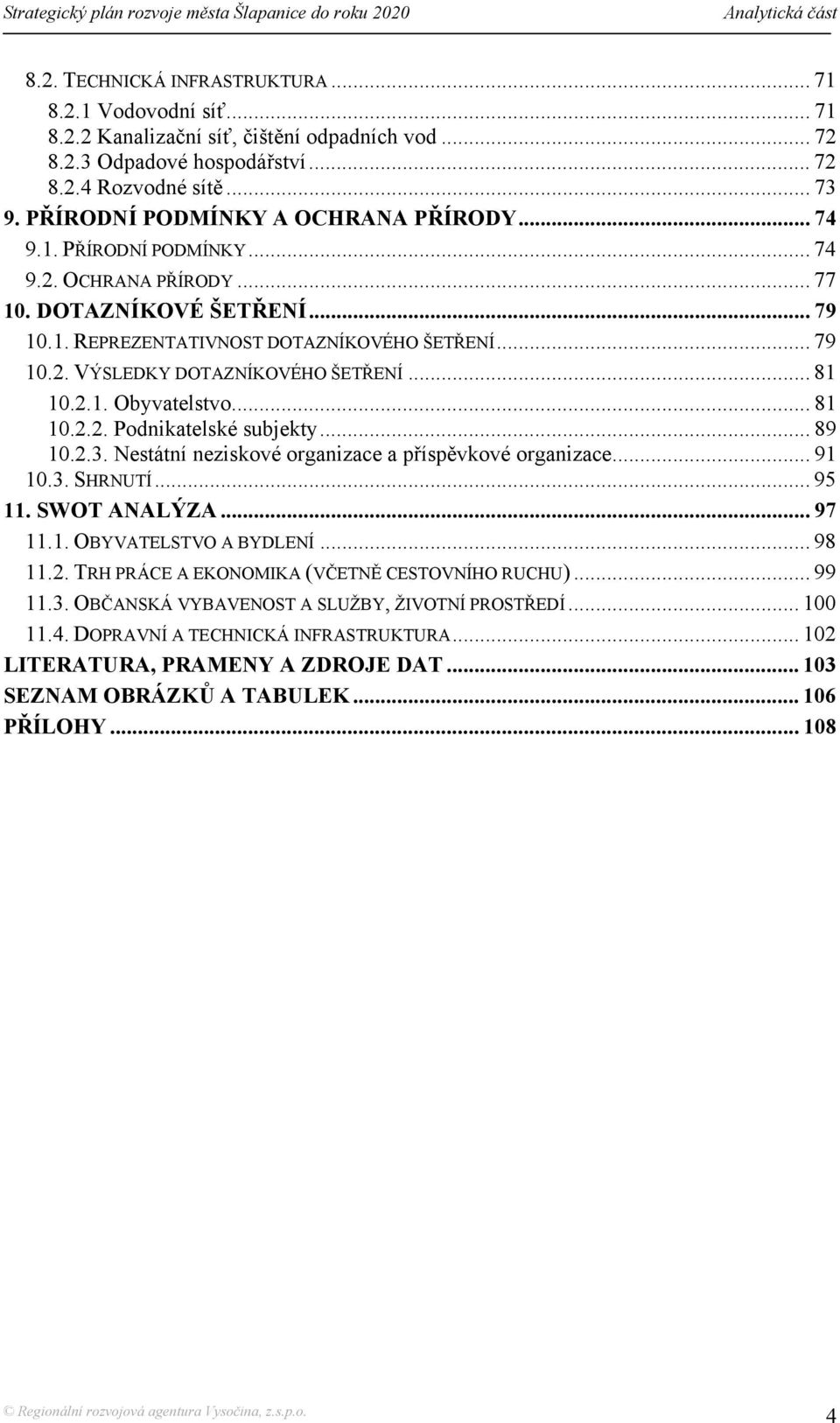 .. 81 10.2.1. Obyvatelstvo... 81 10.2.2. Podnikatelské subjekty... 89 10.2.3. Nestátní neziskové organizace a příspěvkové organizace... 91 10.3. SHRNUTÍ... 95 11. SWOT ANALÝZA... 97 11.1. OBYVATELSTVO A BYDLENÍ.