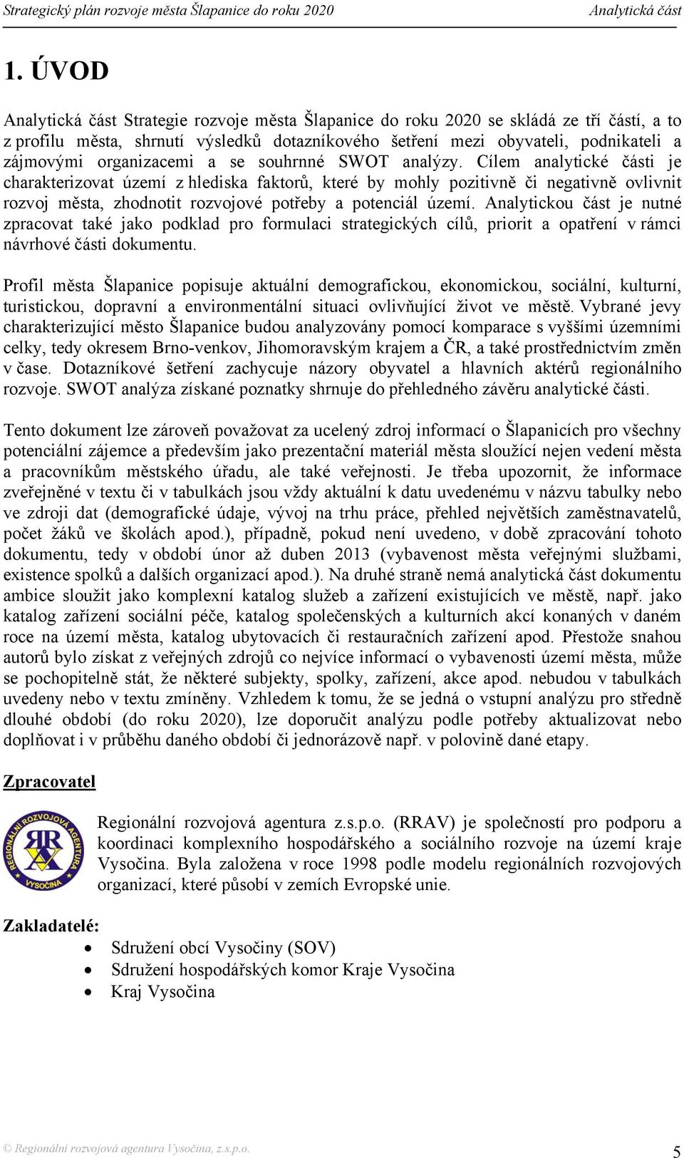 Analytickou část je nutné zpracovat také jako podklad pro formulaci strategických cílů, priorit a opatření v rámci návrhové části dokumentu.