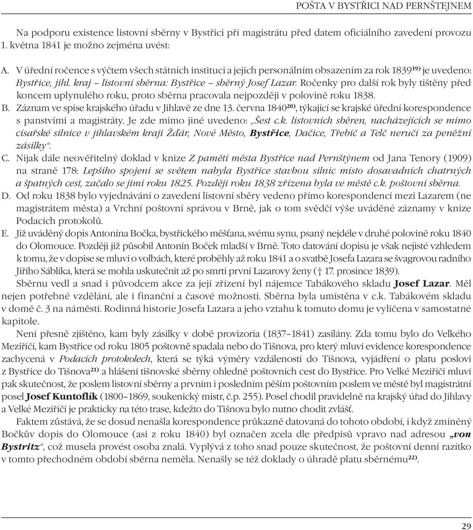 Ročenky pro další rok byly tištěny před koncem uplynulého roku, proto sběrna pracovala nejpozději v polovině roku 1838. B. Záznam ve spise krajského úřadu v Jihlavě ze dne 13.