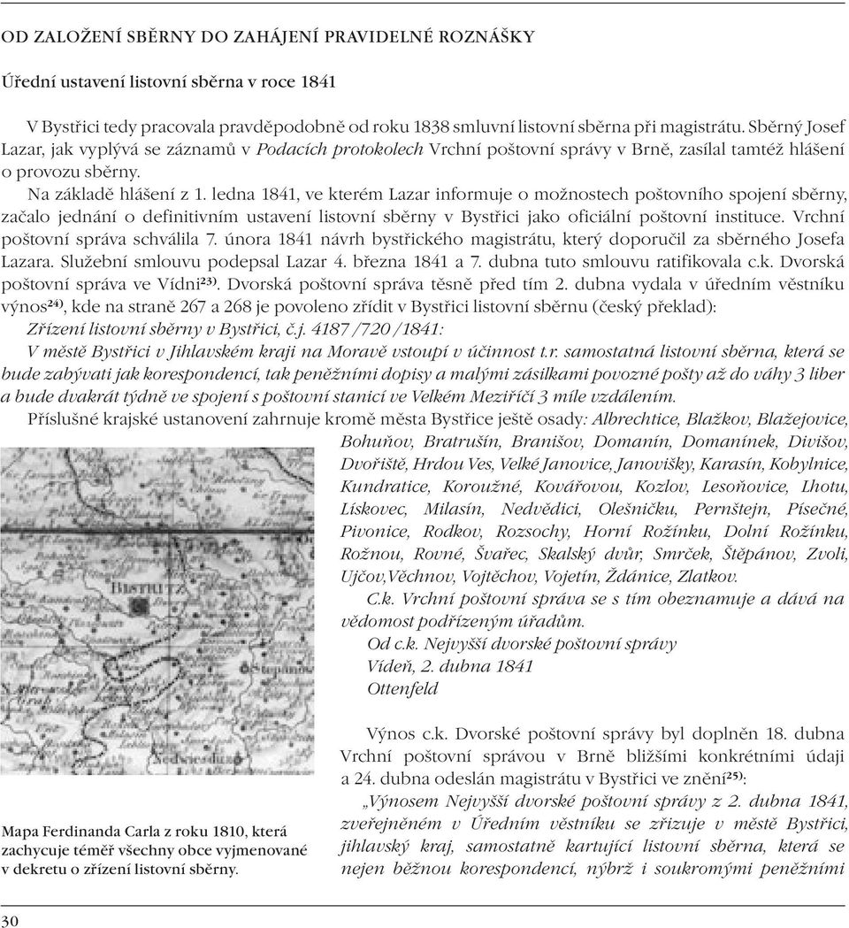 ledna 1841, ve kterém Lazar informuje o možnostech poštovního spojení sběrny, začalo jednání o definitivním ustavení listovní sběrny v Bystřici jako oficiální poštovní instituce.