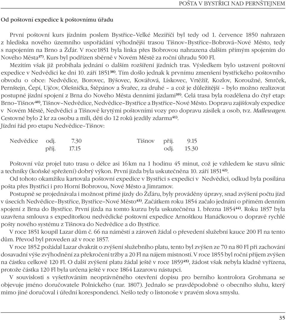 V roce1851 byla linka přes Bobrovou nahrazena dalším přímým spojením do Nového Města 37). Kurs byl podřízen sběrně v Novém Městě za roční úhradu 500 Fl.