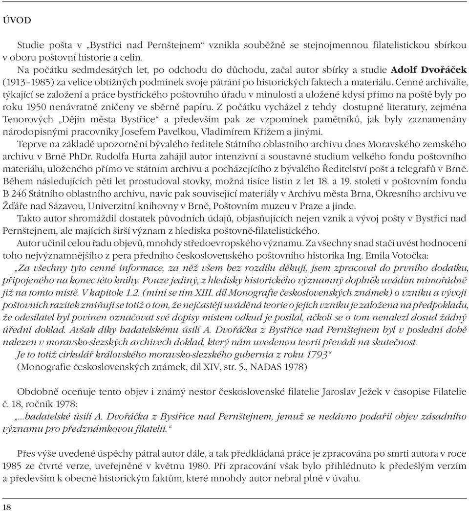 Cenné archiválie, týkající se založení a práce bystřického poštovního úřadu v minulosti a uložené kdysi přímo na poště byly po roku 1950 nenávratně zničeny ve sběrně papíru.