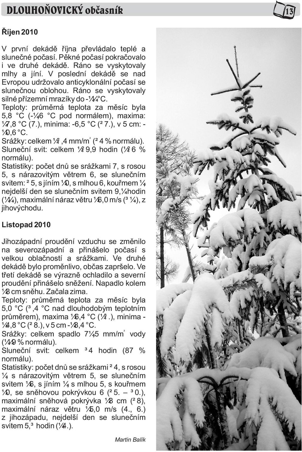 Teploty: prùmìrná teplota za mìsíc byla 5,8 C (-1,6 C pod normálem), maxima: 17,8 C (7.), minima: -6,5 C (27.), v 5 cm: - 10,6 C. 2 Srážky: celkem 12,4 mm/m (24 % normálu).