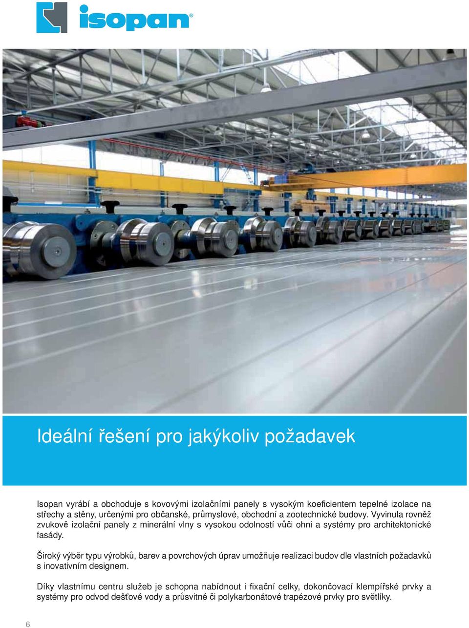 Vyvinula rovn ž zvukov izola ní panely z minerální vlny s vysokou odolností v i ohni a systémy pro architektonické fasády.