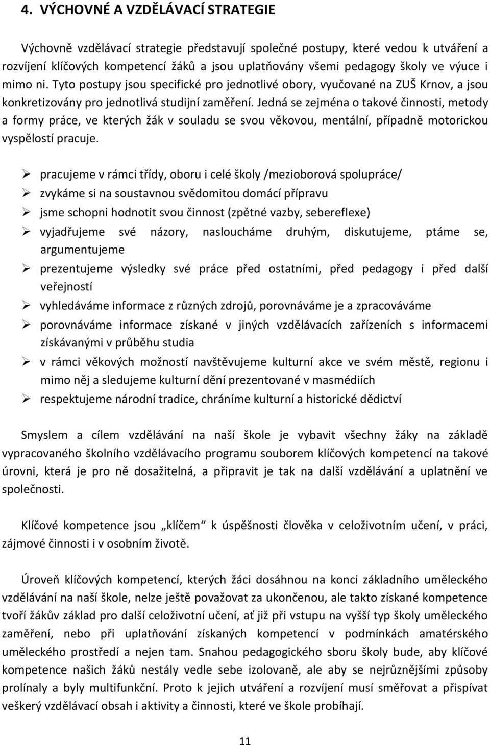 Jedná se zejména o takové činnosti, metody a formy práce, ve kterých žák v souladu se svou věkovou, mentální, případně motorickou vyspělostí pracuje.