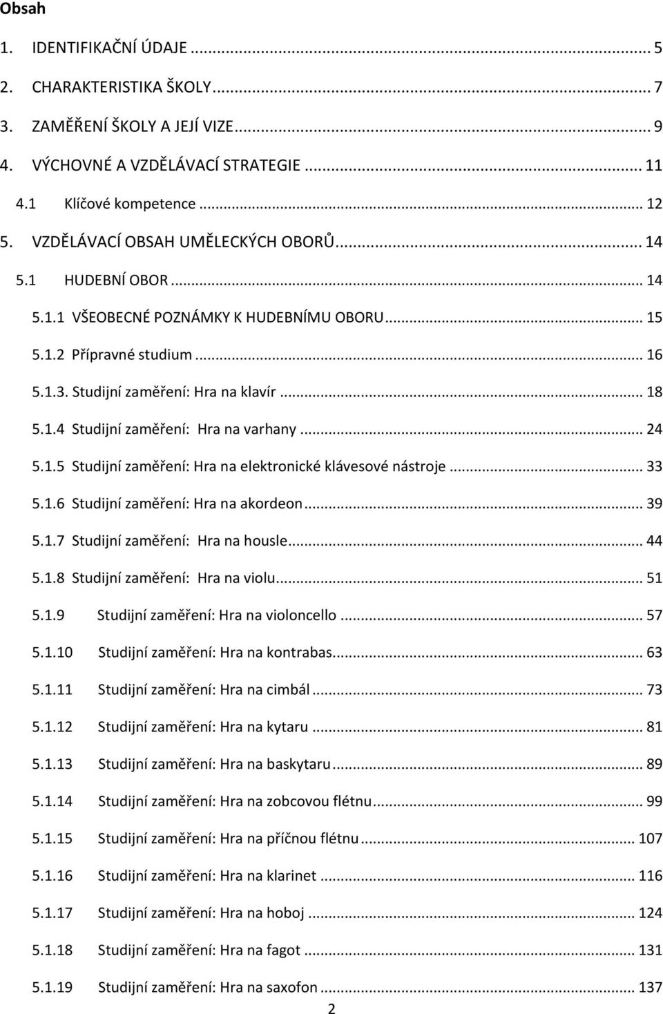 .. 24 5.1.5 Studijní zaměření: Hra na elektronické klávesové nástroje... 33 5.1.6 Studijní zaměření: Hra na akordeon... 39 5.1.7 Studijní zaměření: Hra na housle... 44 5.1.8 Studijní zaměření: Hra na violu.