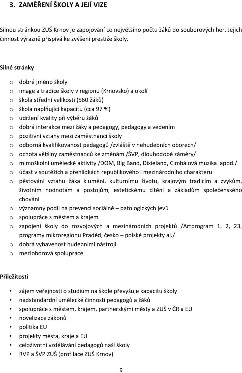 dobrá interakce mezi žáky a pedagogy, pedagogy a vedením o pozitivní vztahy mezi zaměstnanci školy o odborná kvalifikovanost pedagogů /zvláště v nehudebních oborech/ o ochota většiny zaměstnanců ke