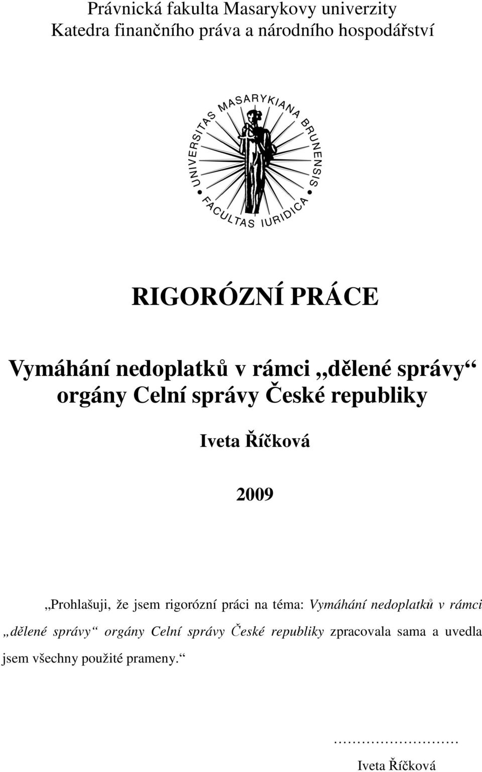 Iveta íková 2009 Prohlašuji, že jsem rigorózní práci na téma: Vymáhání nedoplatk v rámci dlené