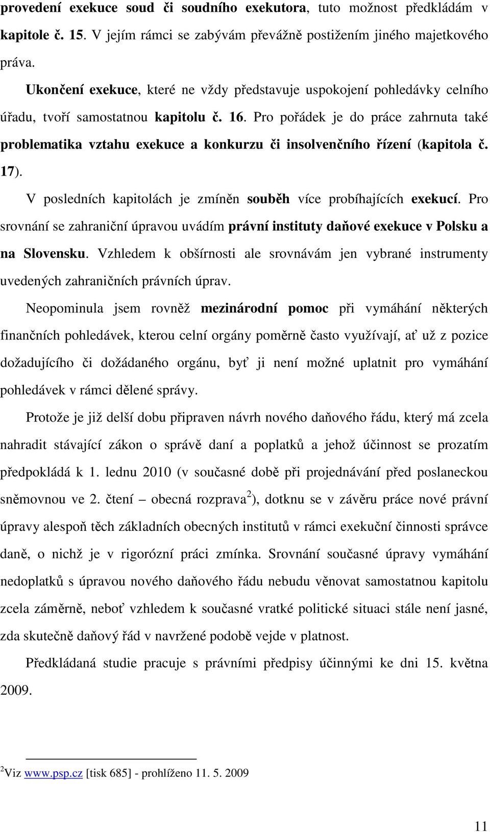 Pro poádek je do práce zahrnuta také problematika vztahu exekuce a konkurzu i insolvenního ízení (kapitola. 17). V posledních kapitolách je zmínn soubh více probíhajících exekucí.