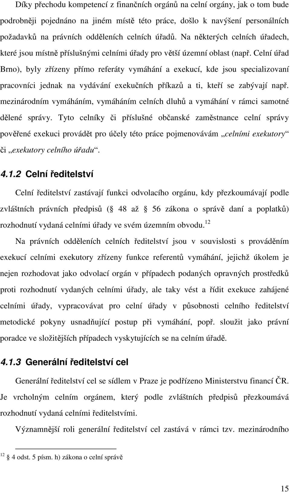 Celní úad Brno), byly zízeny pímo referáty vymáhání a exekucí, kde jsou specializovaní pracovníci jednak na vydávání exekuních píkaz a ti, kteí se zabývají nap.