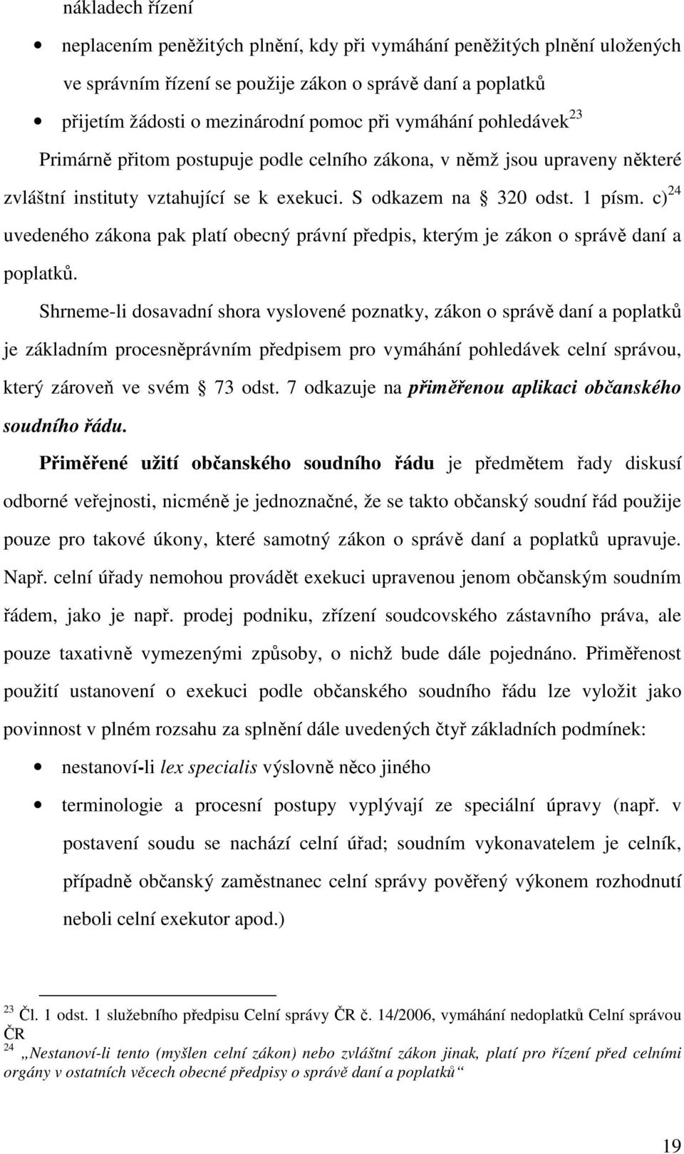 c) 24 uvedeného zákona pak platí obecný právní pedpis, kterým je zákon o správ daní a poplatk.