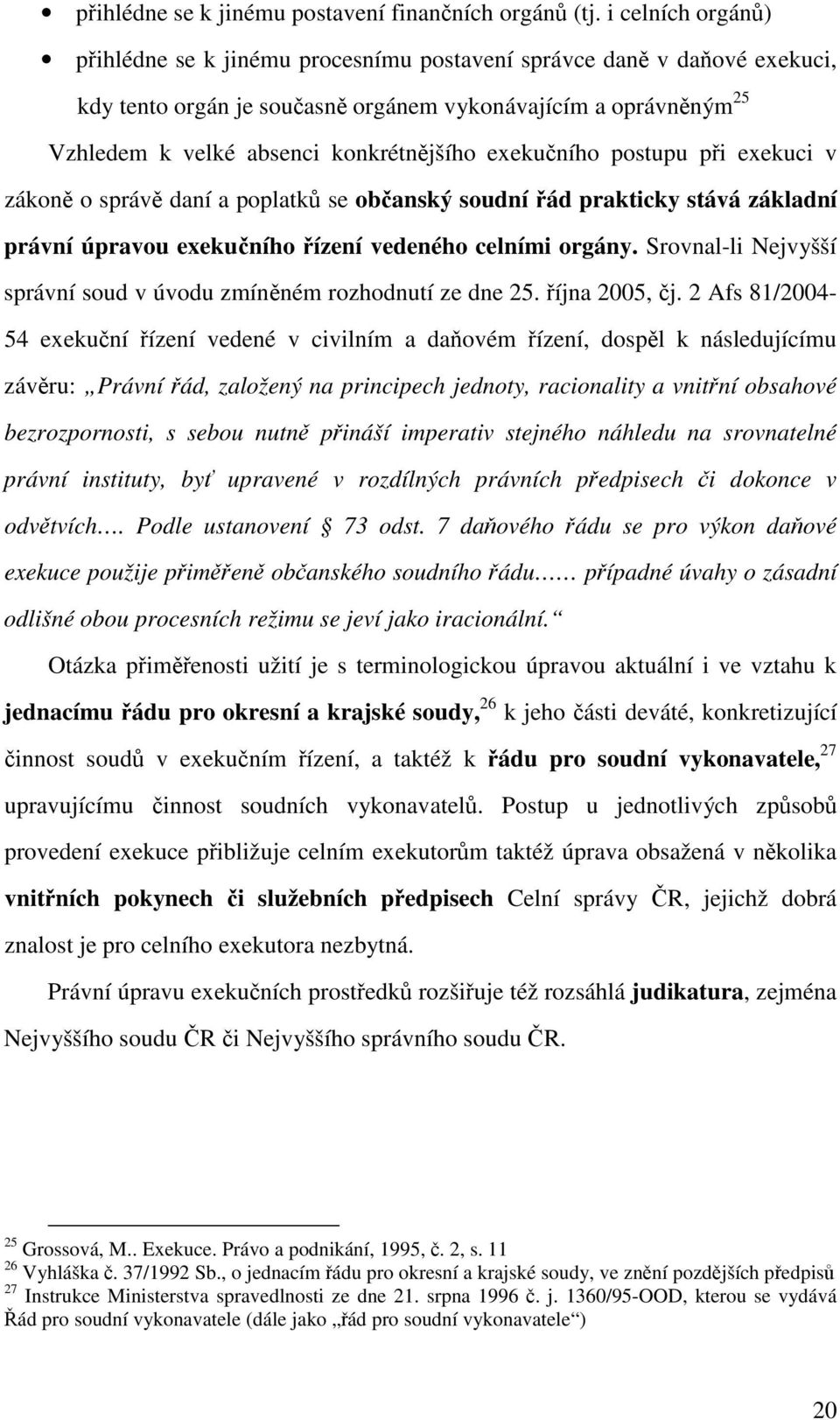 exekuního postupu pi exekuci v zákon o správ daní a poplatk se obanský soudní ád prakticky stává základní právní úpravou exekuního ízení vedeného celními orgány.