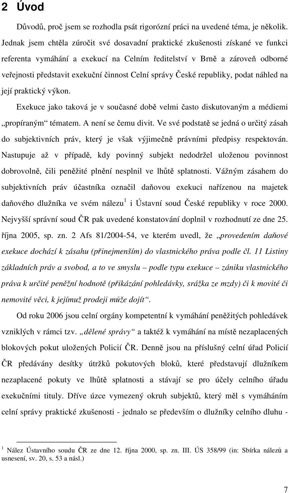 eské republiky, podat náhled na její praktický výkon. Exekuce jako taková je v souasné dob velmi asto diskutovaným a médiemi propíraným tématem. A není se emu divit.