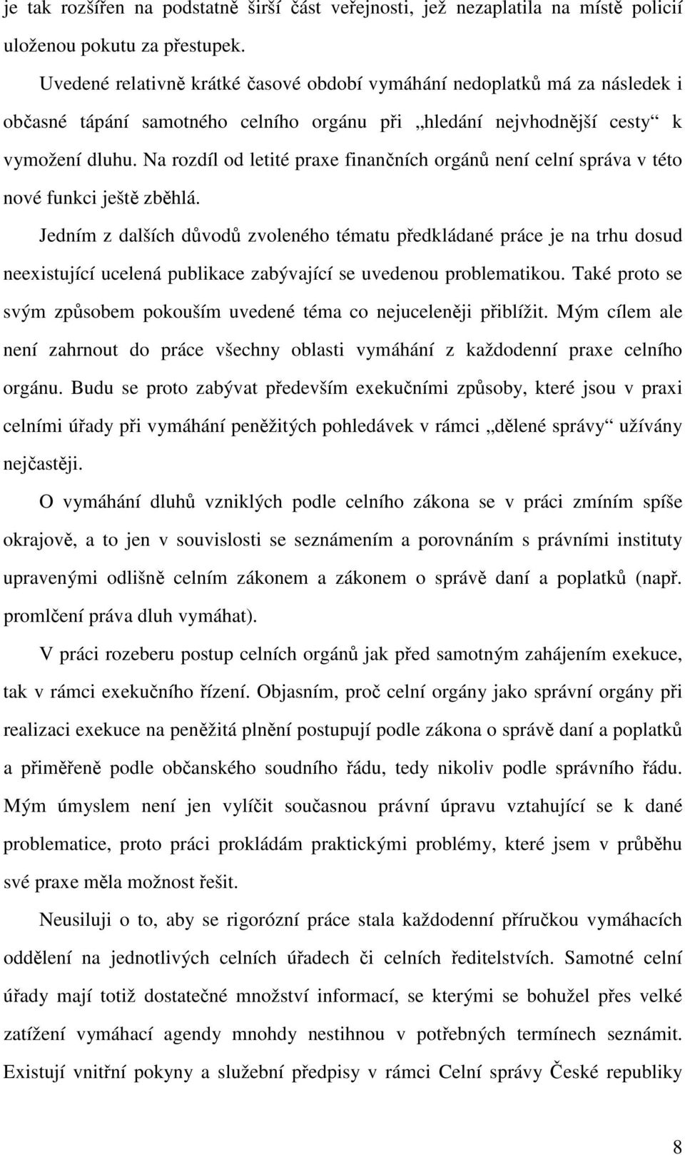 Na rozdíl od letité praxe finanních orgán není celní správa v této nové funkci ješt zbhlá.