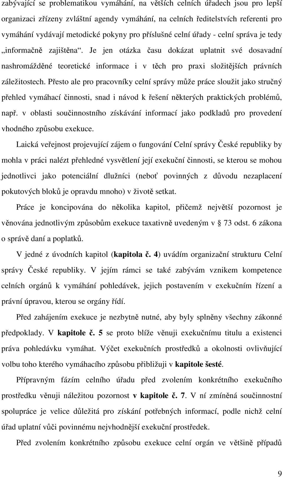 Pesto ale pro pracovníky celní správy mže práce sloužit jako struný pehled vymáhací innosti, snad i návod k ešení nkterých praktických problém, nap.