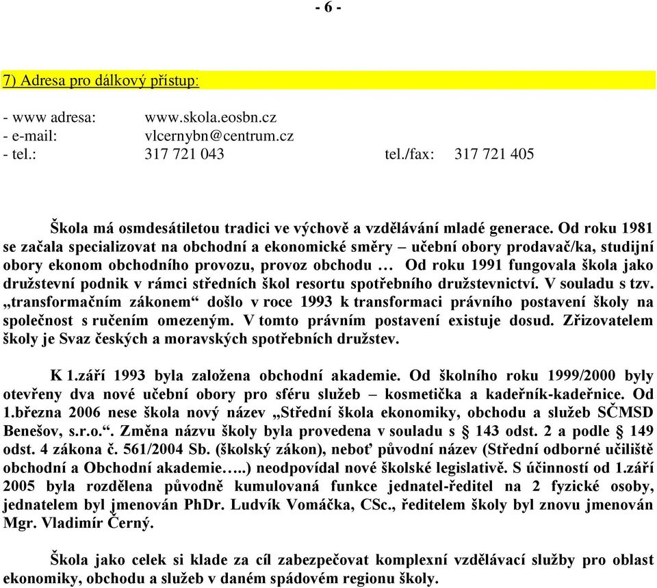 Od roku 1981 se začala specializovat na obchodní a ekonomické směry učební obory prodavač/ka, studijní obory ekonom obchodního provozu, provoz obchodu Od roku 1991 fungovala škola jako druţstevní