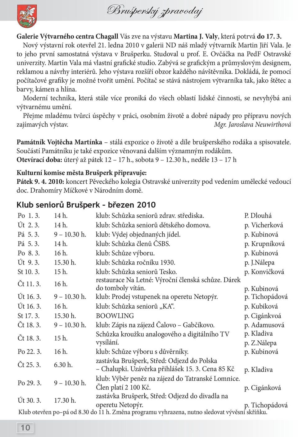 Zabývá se grafickým a průmyslovým designem, reklamou a návrhy interiérů. Jeho výstava rozšíří obzor každého návštěvníka. Dokládá, že pomocí počítačové grafiky je možné tvořit umění.