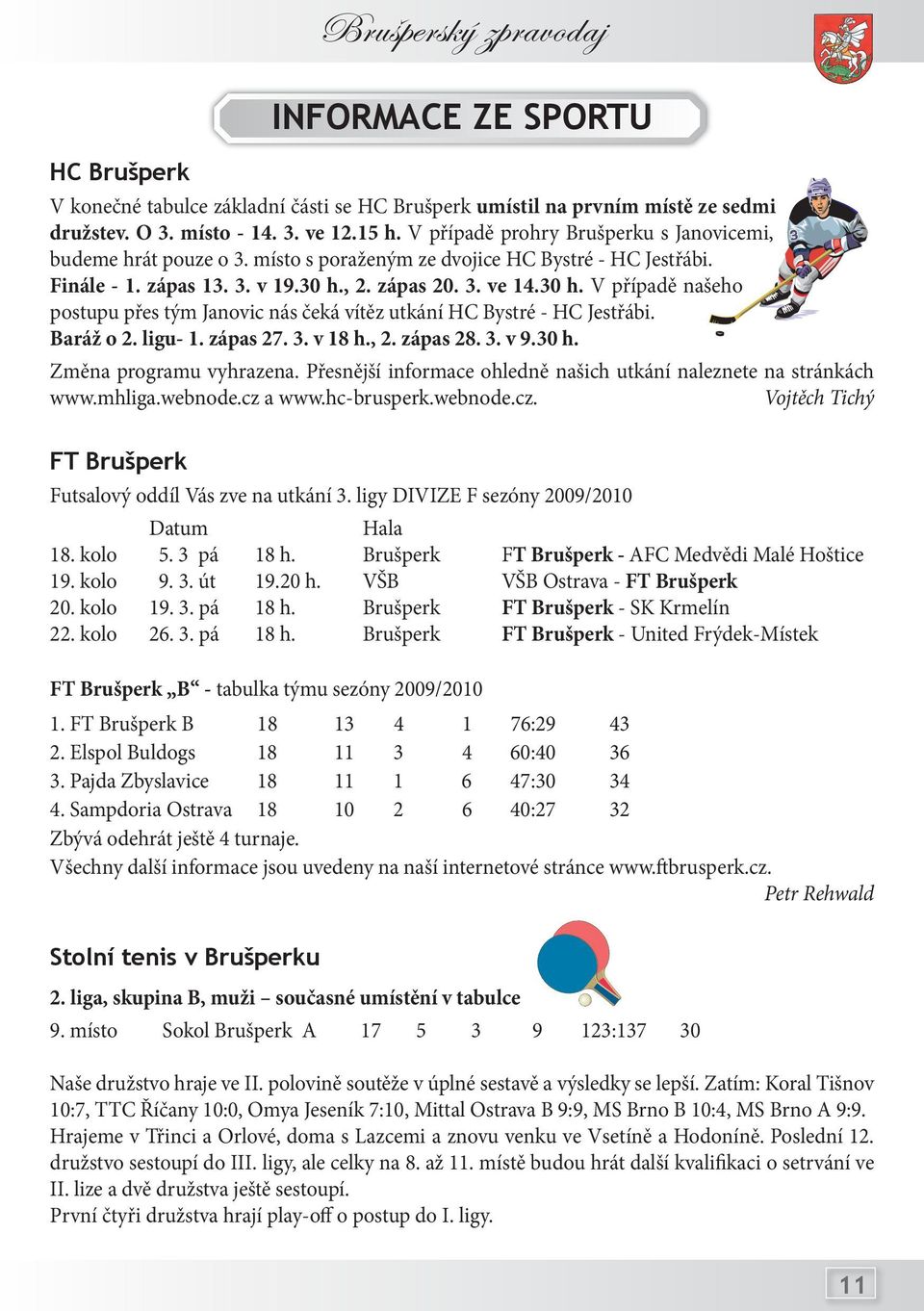 , 2. zápas 20. 3. ve 14.30 h. V případě našeho postupu přes tým Janovic nás čeká vítěz utkání HC Bystré - HC Jestřábi. Baráž o 2. ligu- 1. zápas 27. 3. v 18 h., 2. zápas 28. 3. v 9.30 h. Změna programu vyhrazena.