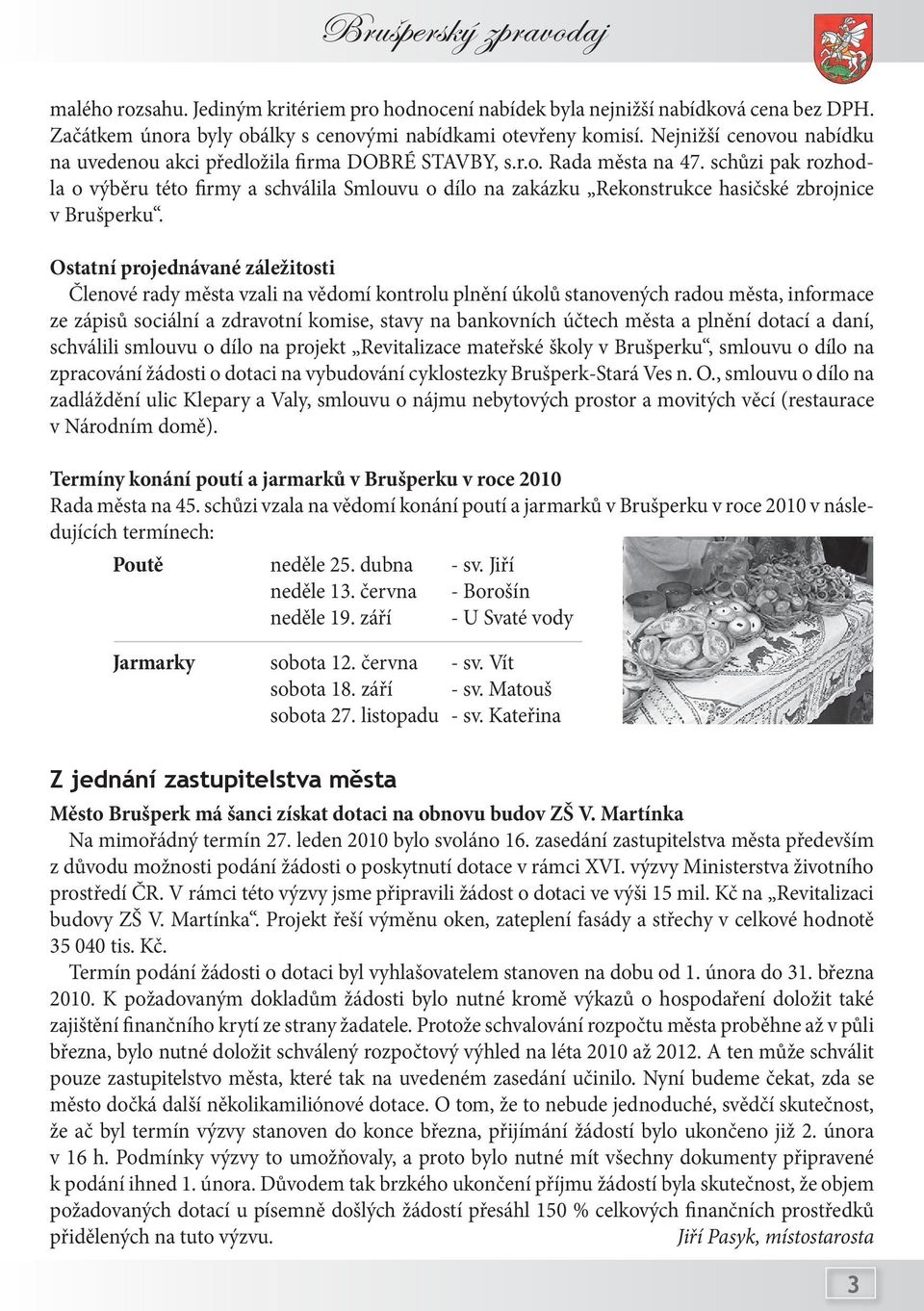 schůzi pak rozhodla o výběru této firmy a schválila Smlouvu o dílo na zakázku Rekonstrukce hasičské zbrojnice v Brušperku.