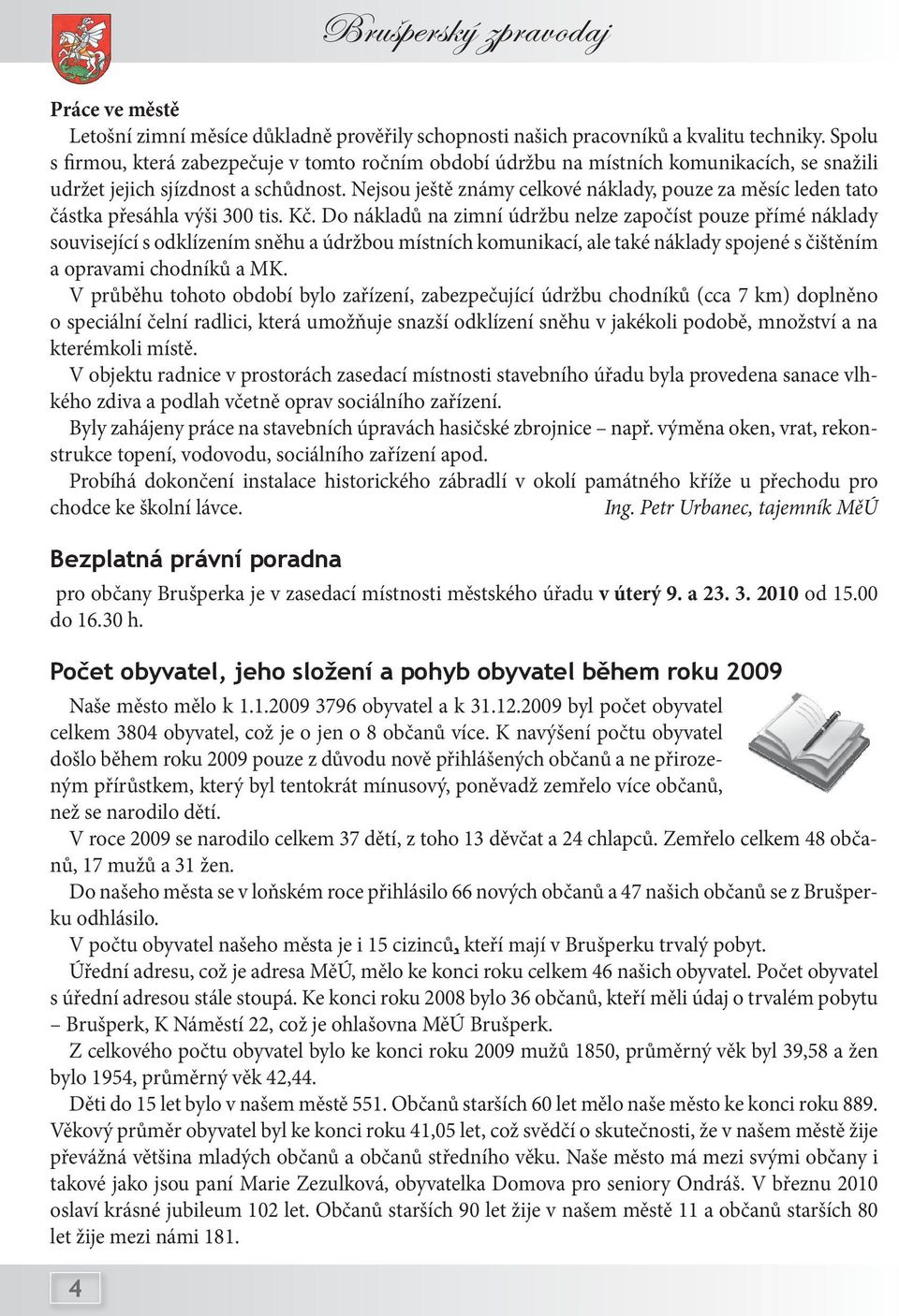 Nejsou ještě známy celkové náklady, pouze za měsíc leden tato částka přesáhla výši 300 tis. Kč.