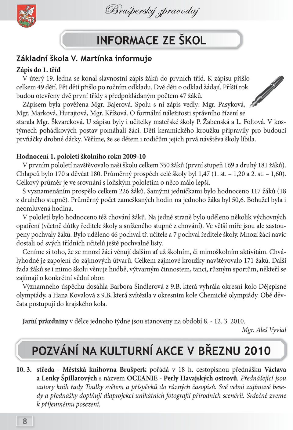 Spolu s ní zápis vedly: Mgr. Pasyková, Mgr. Marková, Hurajtová, Mgr. Křížová. O formální náležitosti správního řízení se starala Mgr. Škvareková. U zápisu byly i učitelky mateřské školy P.