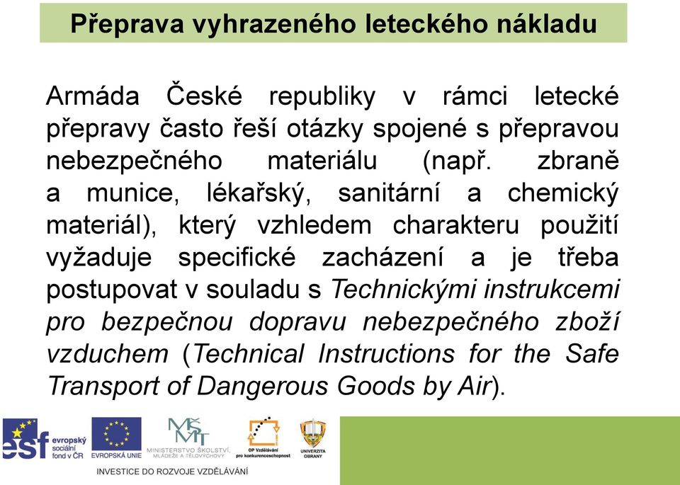 zbraně a munice, lékařský, sanitární a chemický materiál), který vzhledem charakteru použití vyžaduje specifické