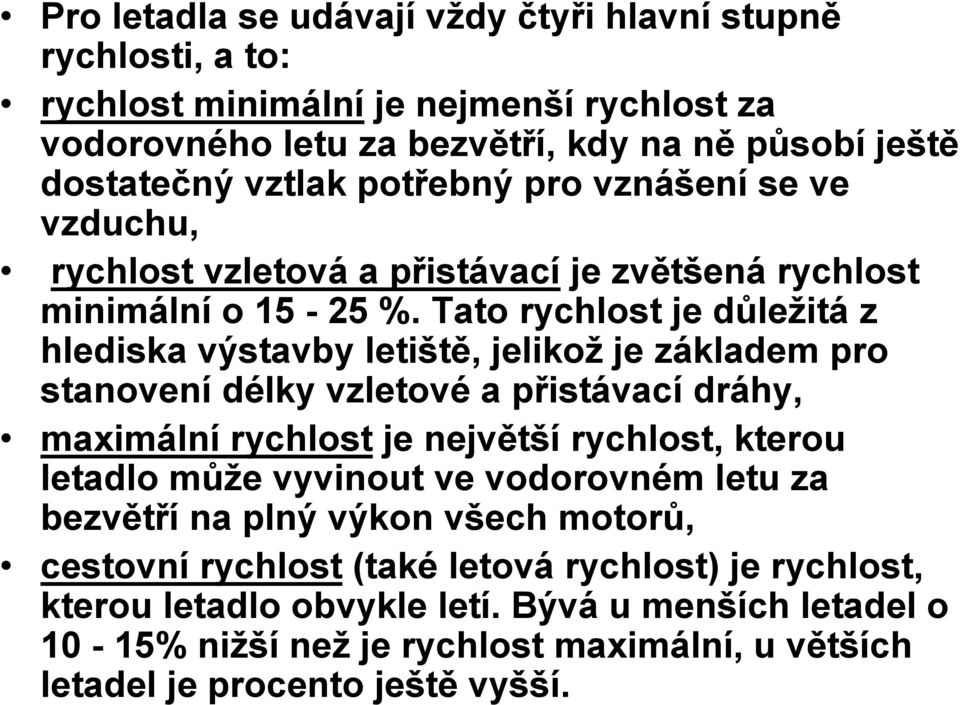 Tato rychlost je důležitá z hlediska výstavby letiště, jelikož je základem pro stanovení délky vzletové a přistávací dráhy, maximální rychlost je největší rychlost, kterou letadlo