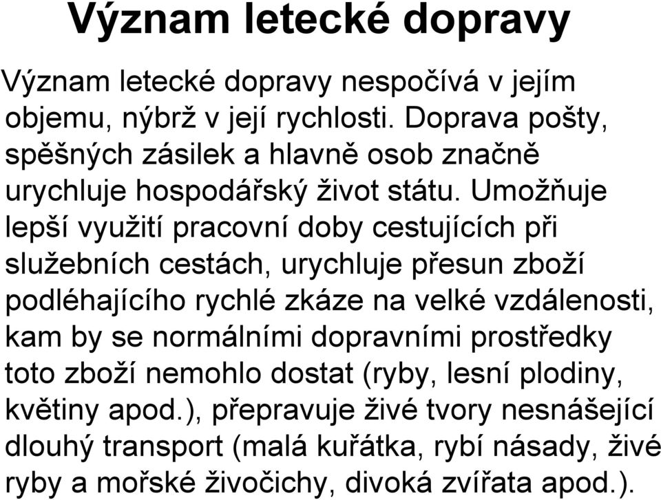 Umožňuje lepší využití pracovní doby cestujících při služebních cestách, urychluje přesun zboží podléhajícího rychlé zkáze na velké