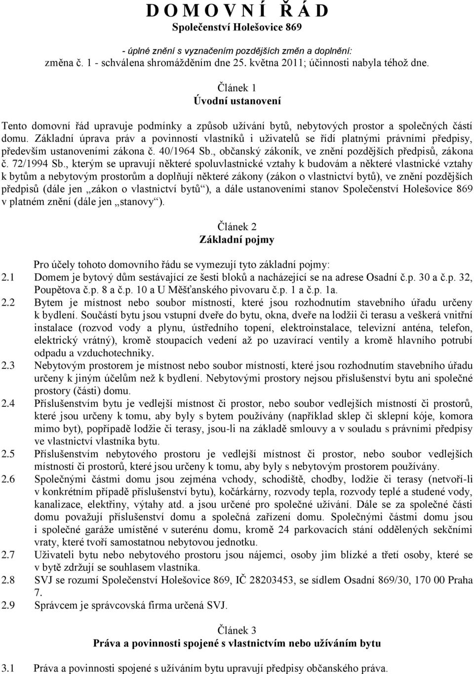 Základní úprava práv a povinností vlastníků i uživatelů se řídí platnými právními předpisy, především ustanoveními zákona č. 40/1964 Sb., občanský zákoník, ve znění pozdějších předpisů, zákona č.