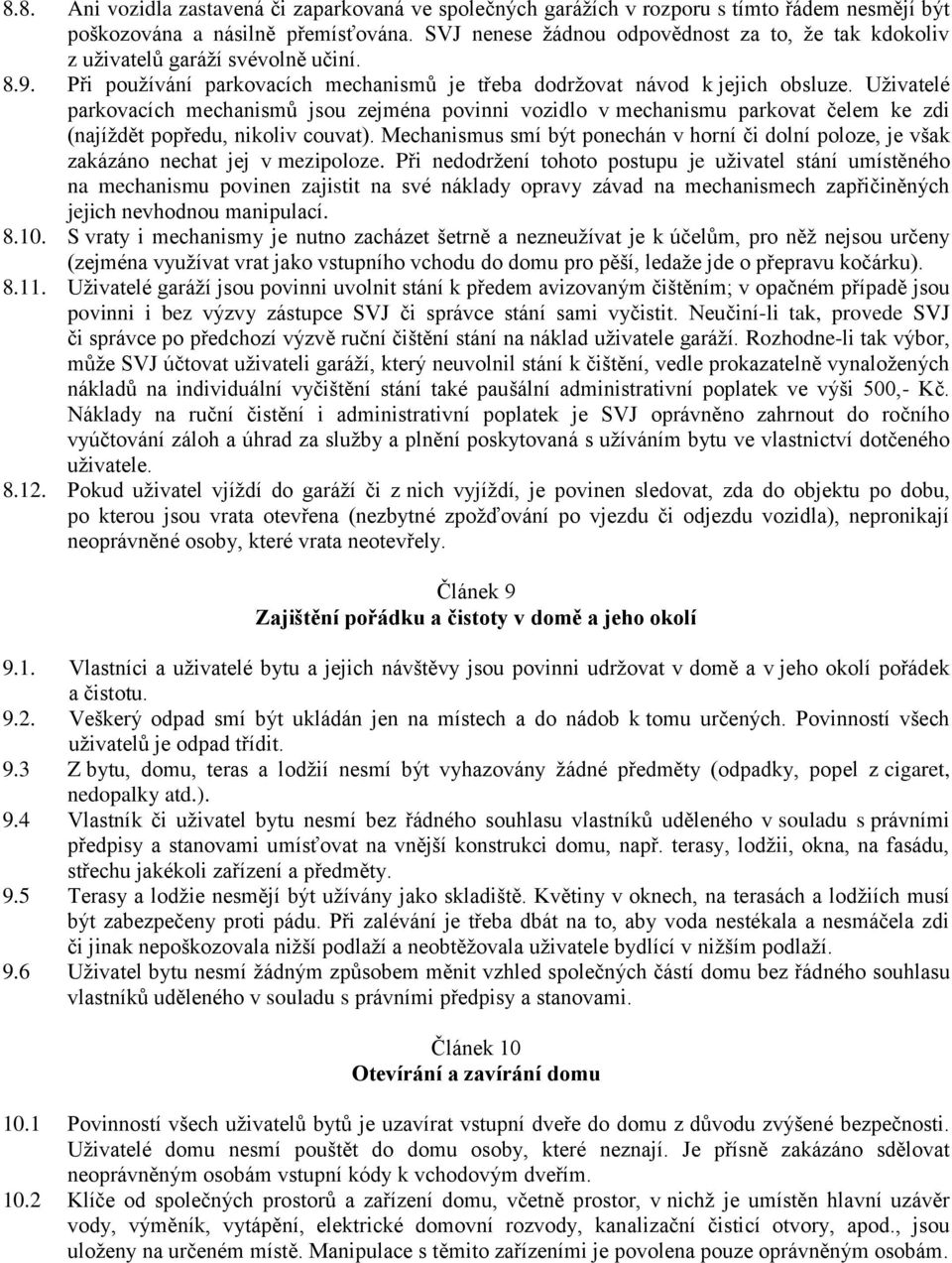 Uživatelé parkovacích mechanismů jsou zejména povinni vozidlo v mechanismu parkovat čelem ke zdi (najíždět popředu, nikoliv couvat).