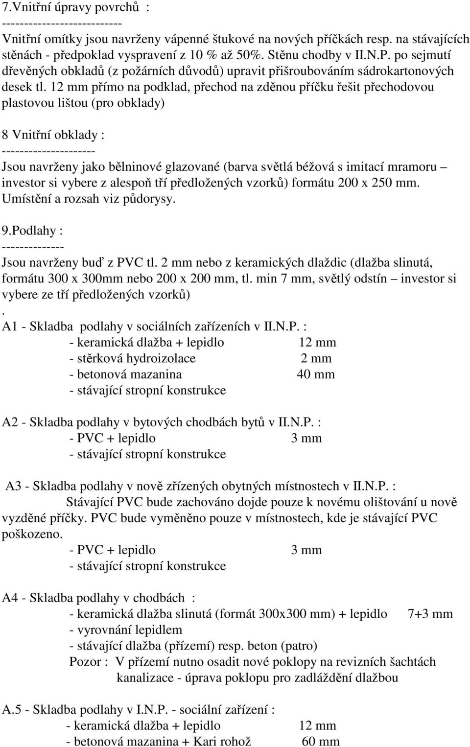 12 mm přímo na podklad, přechod na zděnou příčku řešit přechodovou plastovou lištou (pro obklady) 8 Vnitřní obklady : --------------------- Jsou navrženy jako bělninové glazované (barva světlá béžová