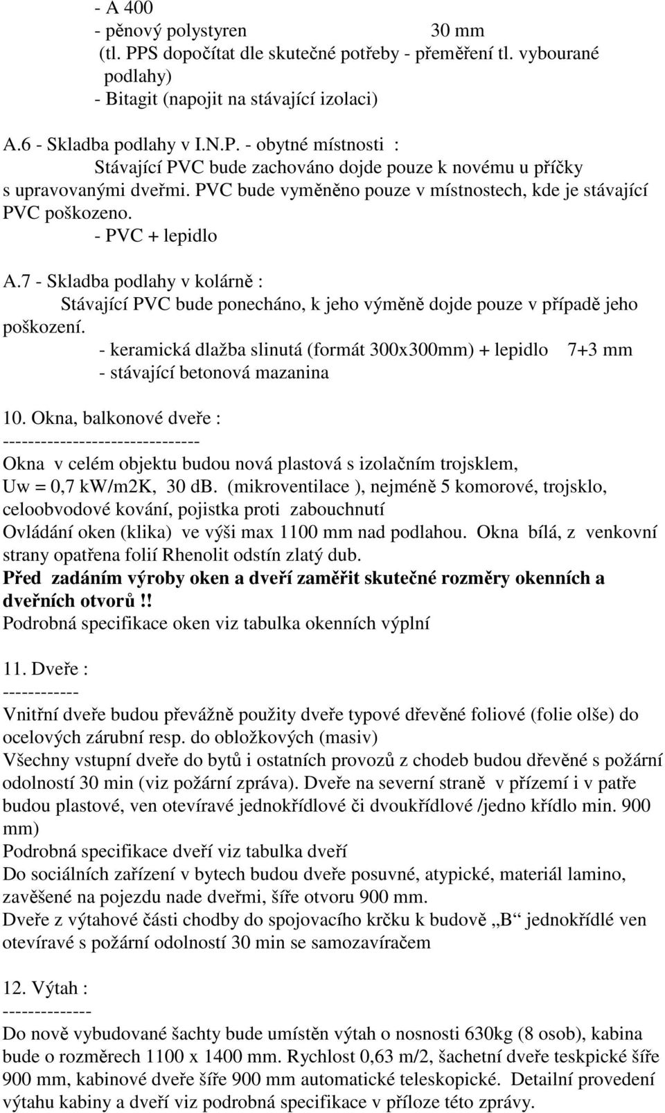 7 - Skladba podlahy v kolárně : Stávající PVC bude ponecháno, k jeho výměně dojde pouze v případě jeho poškození.