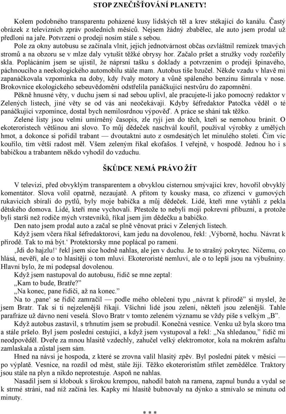 Pole za okny autobusu se začínala vlnit, jejich jednotvárnost občas ozvláštnil remízek tmavých stromů a na obzoru se v mlze daly vytušit těžké obrysy hor. Začalo pršet a stružky vody rozčeřily skla.