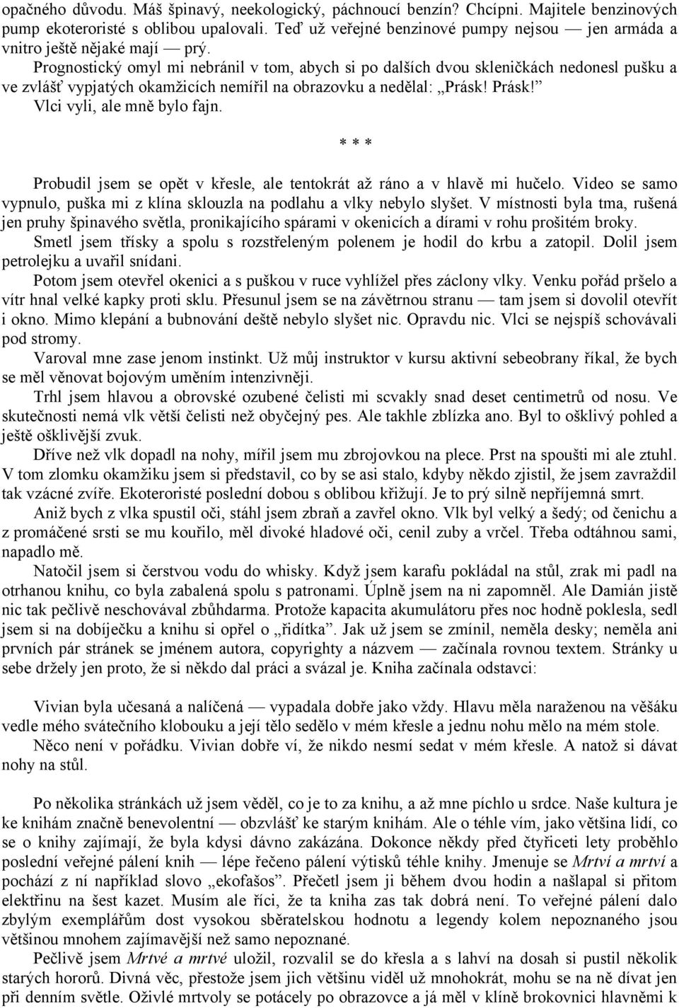 Prognostický omyl mi nebránil v tom, abych si po dalších dvou skleničkách nedonesl pušku a ve zvlášť vypjatých okamžicích nemířil na obrazovku a nedělal: Prásk! Prásk! Vlci vyli, ale mně bylo fajn.