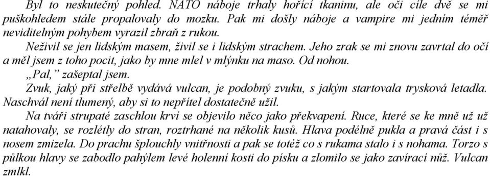 Jeho zrak se mi znovu zavrtal do očí a měl jsem z toho pocit, jako by mne mlel v mlýnku na maso. Od nohou. Pal, zašeptal jsem.