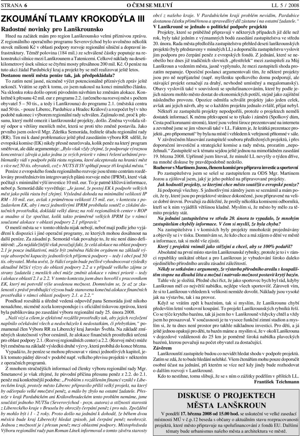 ) ze schválené částky poputuje na re konstrukci silnice mezi Lanškrounem a Tatenicemi. Celkové náklady na deseti kilometrový úsek silnice se čtyřmi mosty přesáhnou 200 mil. Kč.